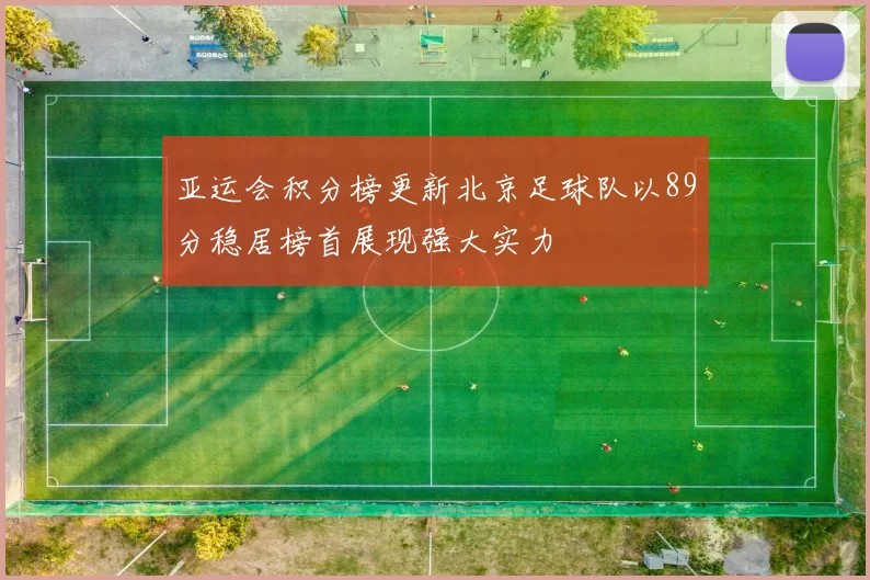 亚运会积分榜更新北京足球队以89分稳居榜首展现强大实力