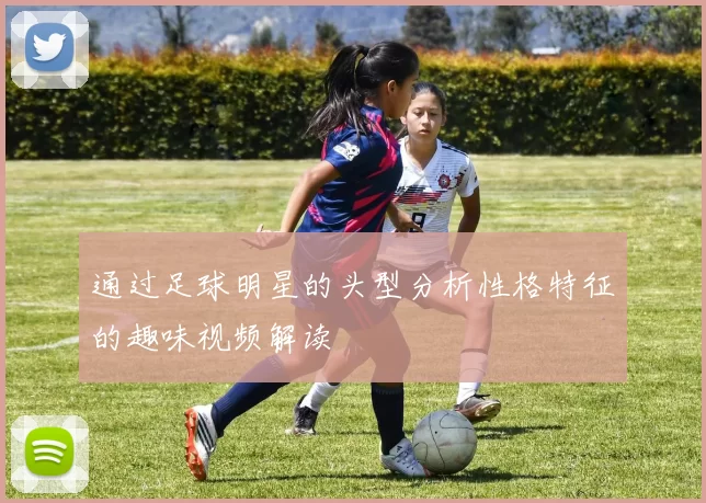 通过足球明星的头型分析性格特征的趣味视频解读
