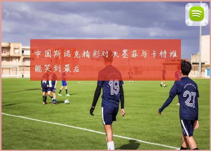 中国斯诺克精彩对决墨菲与卡特谁能笑到最后