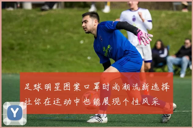 足球明星图案口罩时尚潮流新选择让你在运动中也能展现个性风采