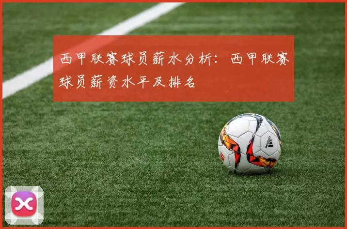 西甲联赛球员薪水分析：西甲联赛球员薪资水平及排名