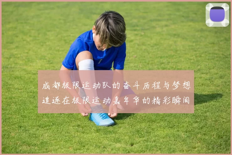 成都极限运动队的奋斗历程与梦想追逐在极限运动嘉年华的精彩瞬间