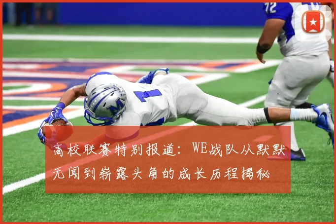 高校联赛特别报道：WE战队从默默无闻到崭露头角的成长历程揭秘