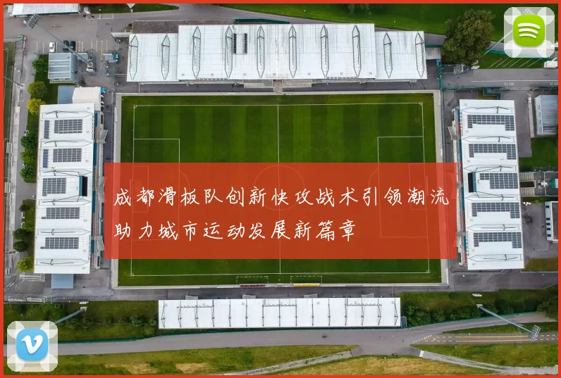 成都滑板队创新快攻战术引领潮流助力城市运动发展新篇章