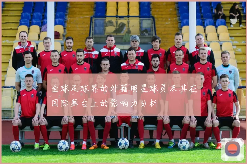 全球足球界的外籍明星球员及其在国际舞台上的影响力分析