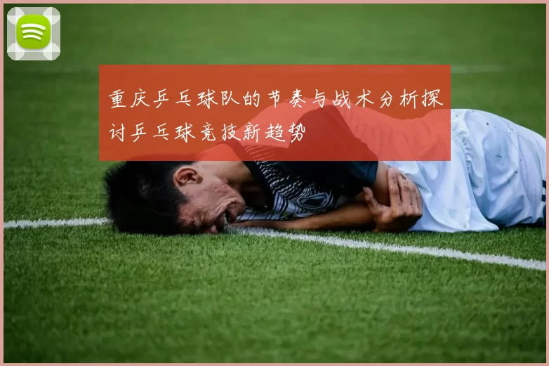 重庆乒乓球队的节奏与战术分析探讨乒乓球竞技新趋势
