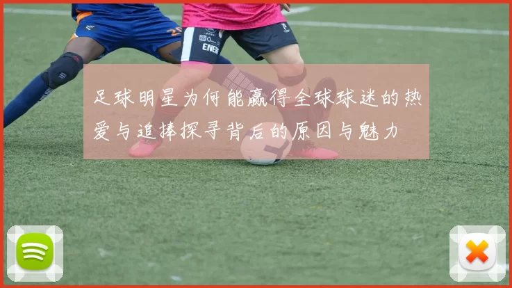 足球明星为何能赢得全球球迷的热爱与追捧探寻背后的原因与魅力
