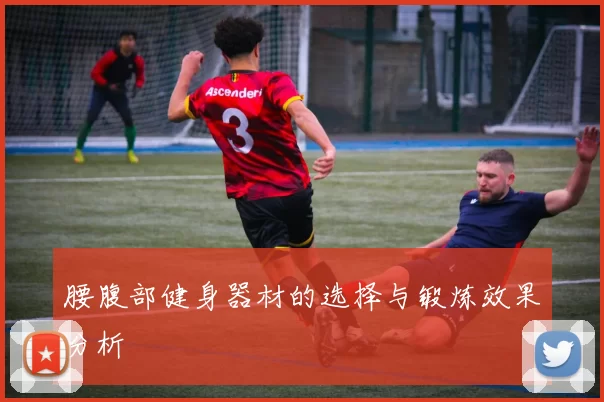 腰腹部健身器材的选择与锻炼效果分析